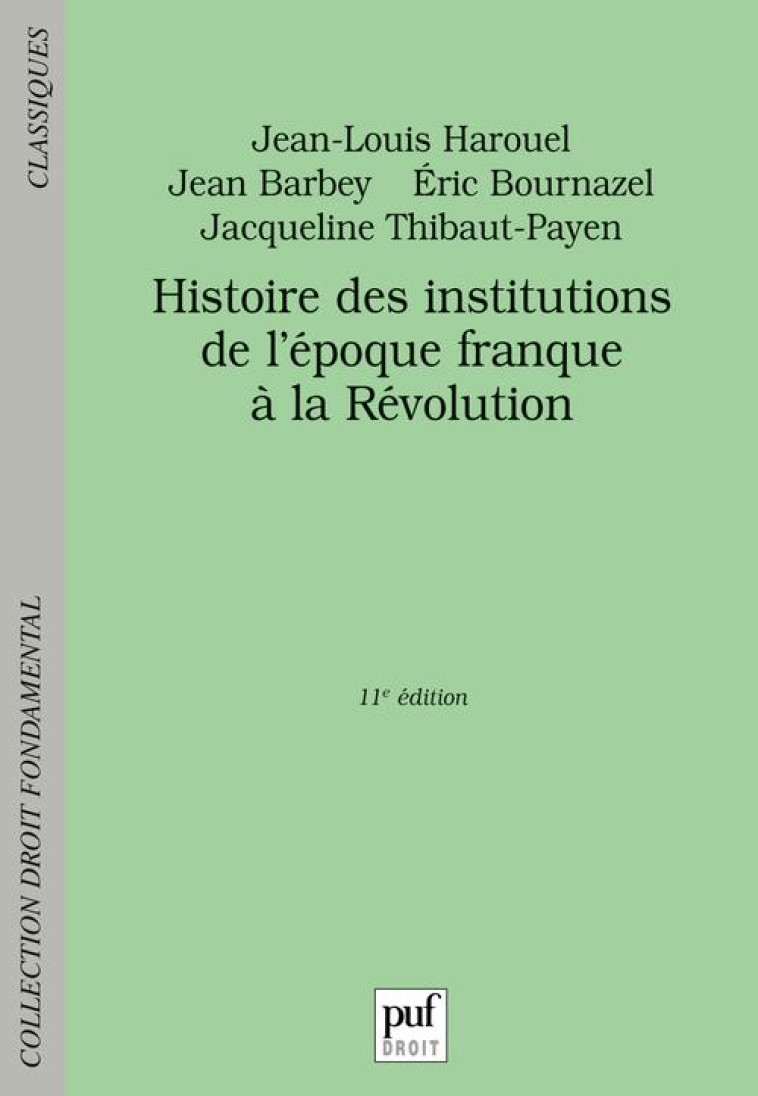 HISTOIRE DES INSTITUTIONS DE L'EPOQUE FRANQUE A LA REVOLUTION (11E EDITION) - BOURNAZEL/HAROUEL - PUF