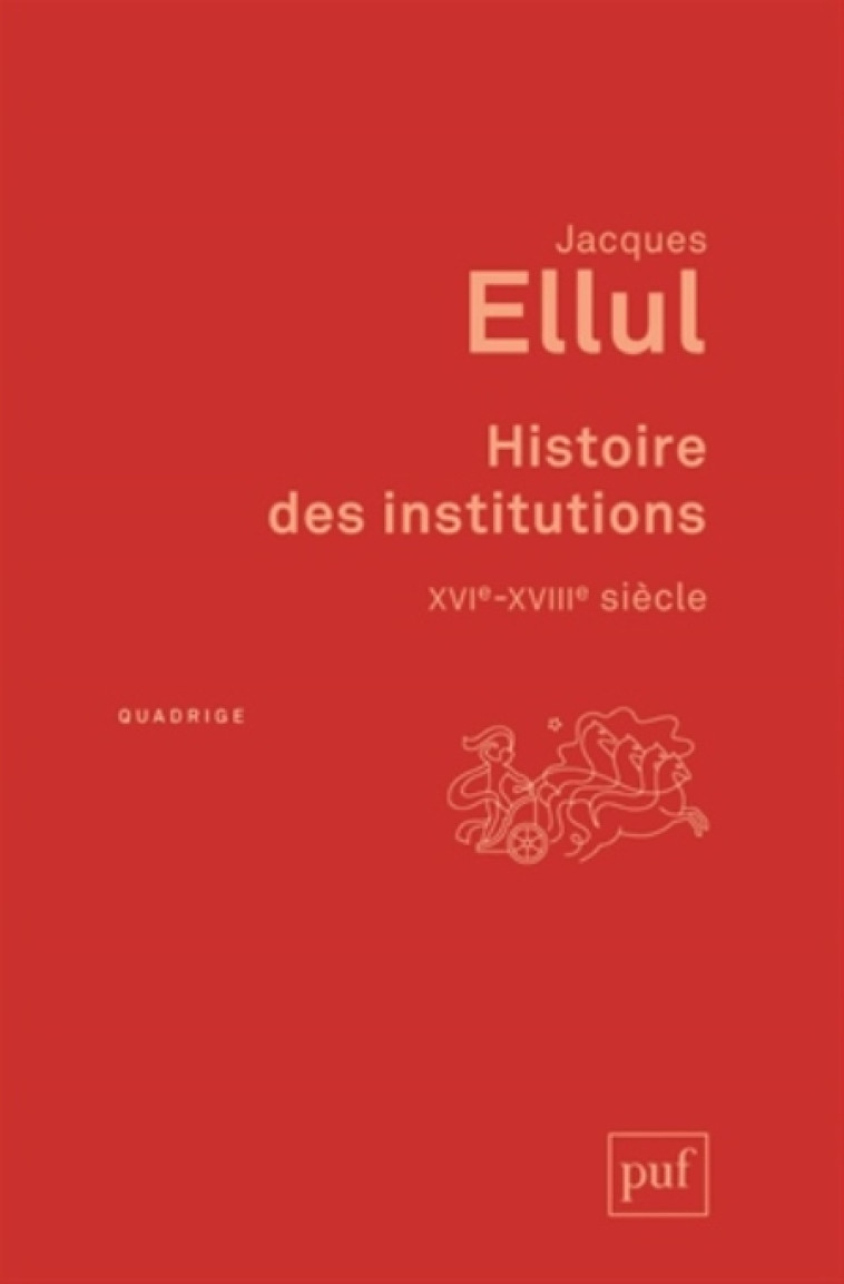 HISTOIRE DES INSTITUTIONS. XVIE-XVIIIE SIECLE - ELLUL JACQUES - PUF