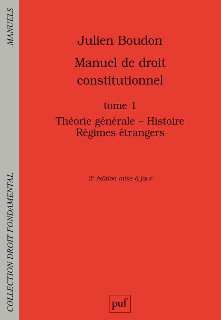 MANUEL DE DROIT CONSTITUTIONNEL T.1  -  THEORIE GENERALE, HISTOIRE, REGIMES ETRANGERS - BOUDON JULIEN - PUF