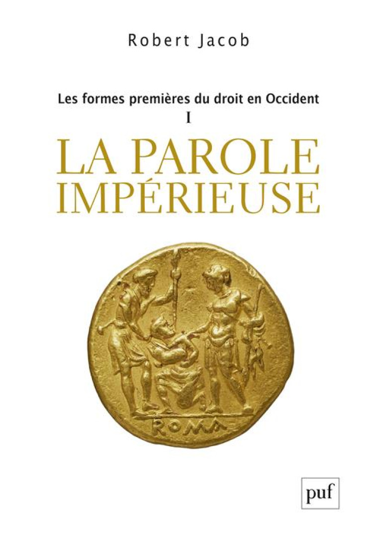 LES FORMES PREMIERES DU DROIT EN OCCIDENT  -  LA PAROLE IMPERIEUSE - JACOB ROBERT - PUF