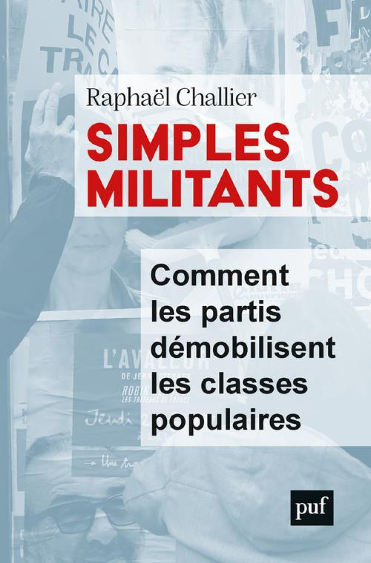 SIMPLES MILITANTS  -  COMMENT LES PARTIS DEMOBILISENT LES CLASSES POPULAIRES - CHALLIER RAPHAEL - PUF