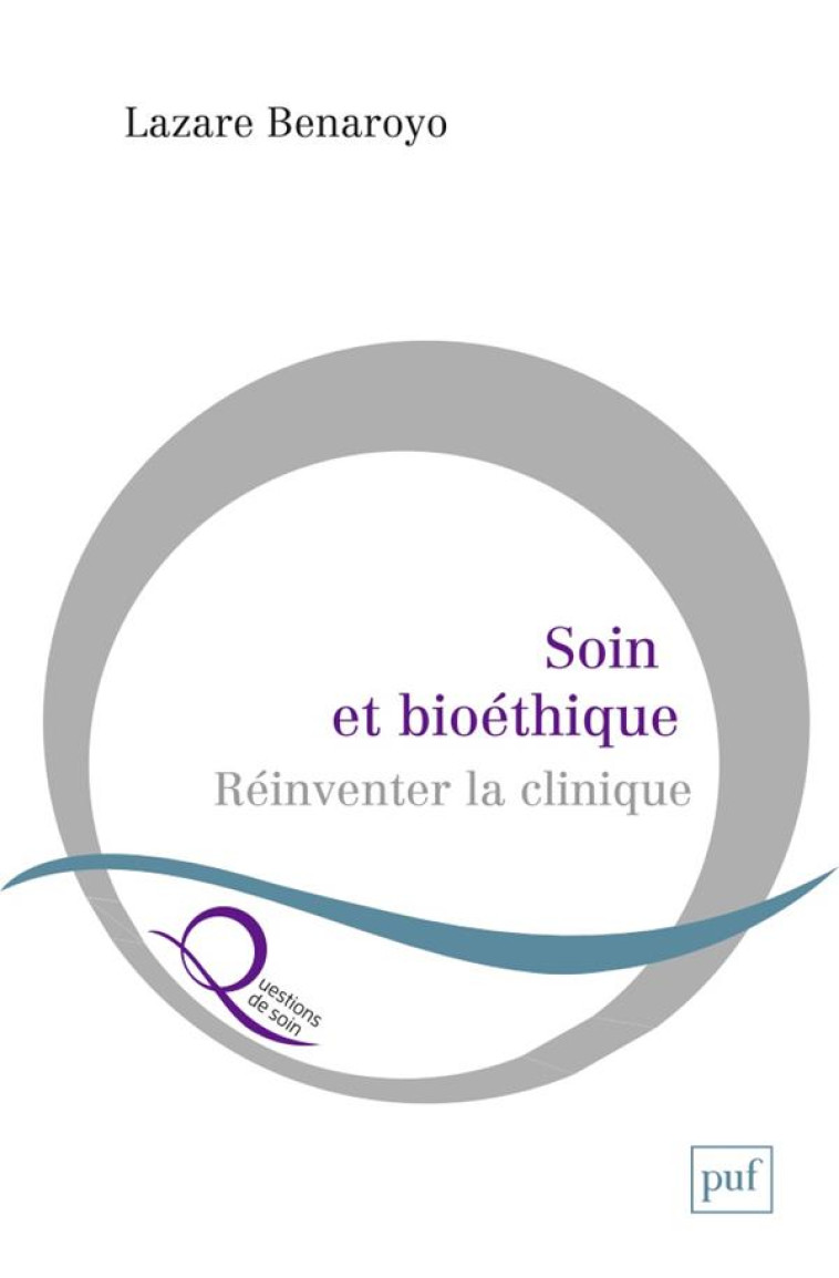 SOIN ET BIOETHIQUE  -  REINVENTER LA CLINIQUE - BENAROYO LAZARE - PUF