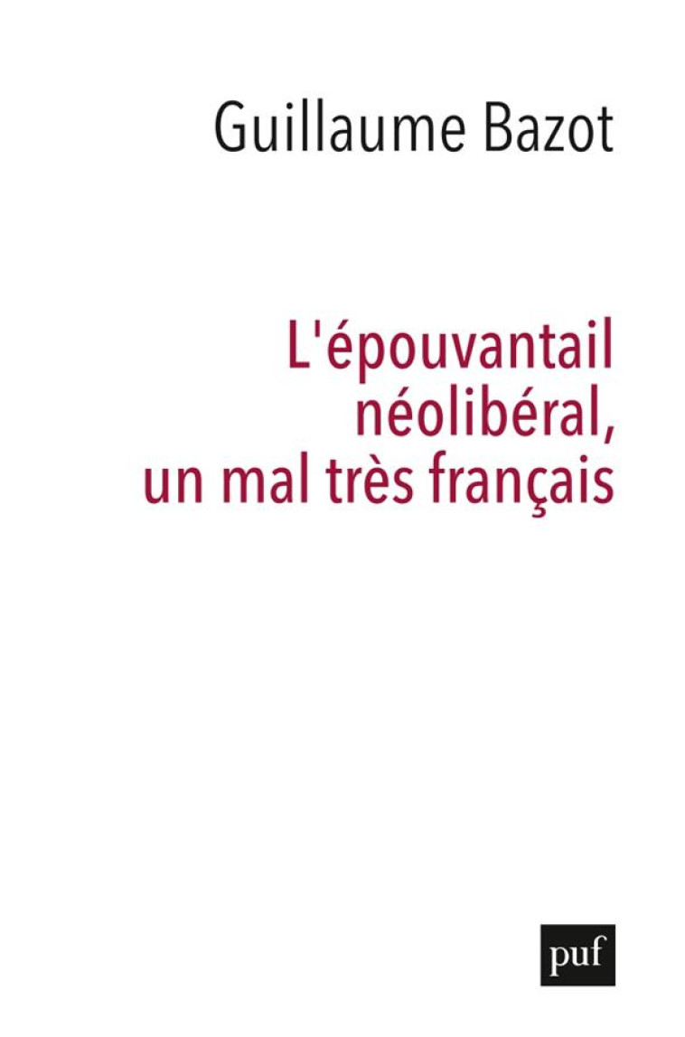 L'EPOUVANTAIL NEOLIBERAL, UN MAL TRES FRANCAIS - BAZOT GUILLAUME - PUF