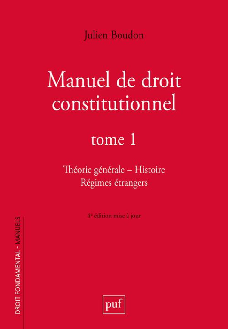 MANUEL DE DROIT CONSTITUTIONNEL. TOME 1 : THEORIE GENERALE, HISTOIRE, REGIMES ETRANGERS (4E EDITION) - BOUDON JULIEN - PUF