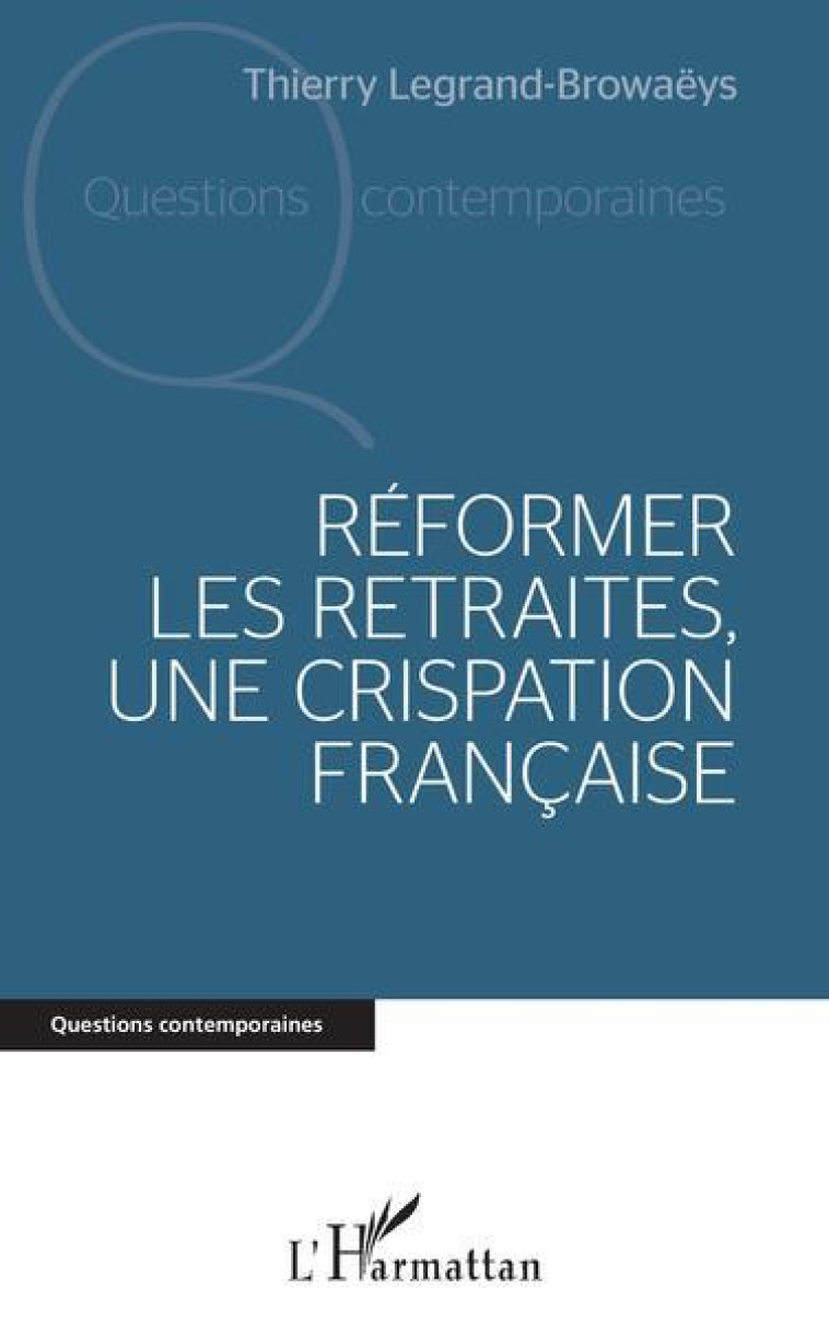 REFORMER LES RETRAITES, UNE CRISPATION FRANCAISE - LEGRAND-BROWAEYS T. - L'HARMATTAN