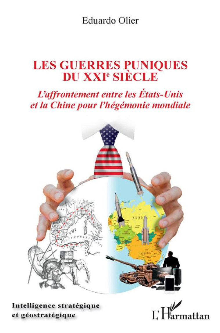 LES GUERRES PUNIQUES DU XXIE SIECLE : L'AFFRONTEMENT ENTRE LES ETATS-UNIS ET LA CHINE POUR L'HEGEMONIE MONDIALE - OLIER EDUARDO - L'HARMATTAN