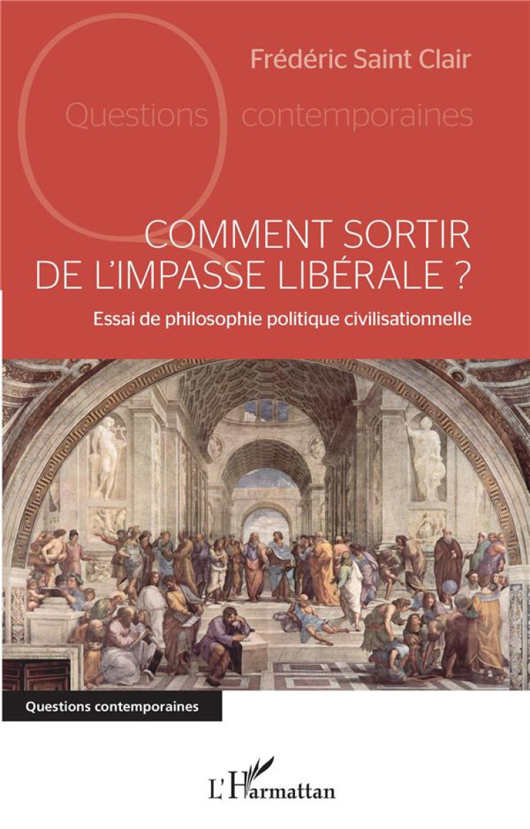 COMMENT SORTIR DE L'IMPASSE LIBERALE ? ESSAI DE PHILOSOPHIE POLITIQUE CIVILISATIONNELLE - SAINT CLAIR FREDERIC - L'HARMATTAN