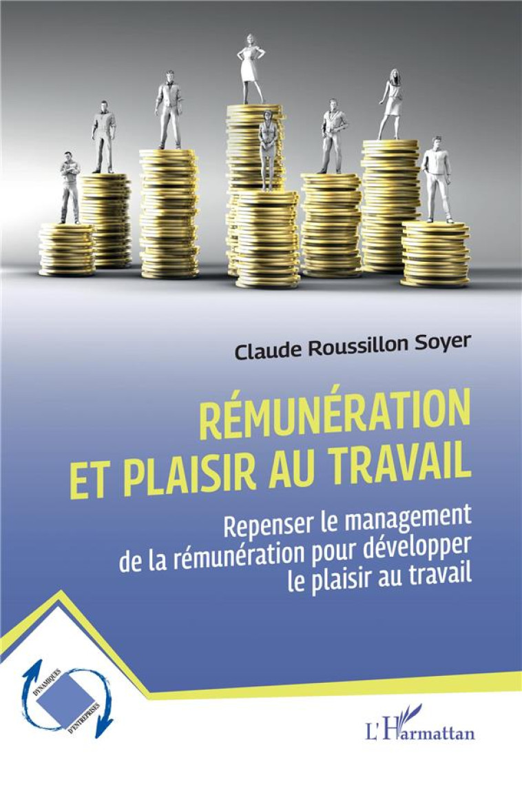 REMUNERATION ET PLAISIR AU TRAVAIL : REPENSER LE MANAGEMENT DE LA REMUNERATION POUR DEVELOPPER LE PLAISIR AU TRAVAIL - ROUSSILLON SOYER C. - L'HARMATTAN