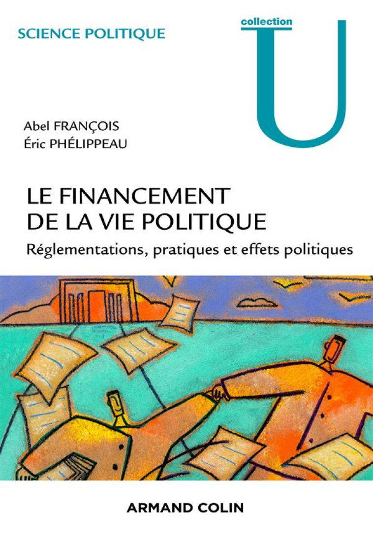 LE FINANCEMENT DE LA VIE POLITIQUE FRANCAISE  -  REGLEMENTATIONS, PRATIQUES ET EFFETS POLITIQUES - FRANCOIS/PHELIPPEAU - Armand Colin