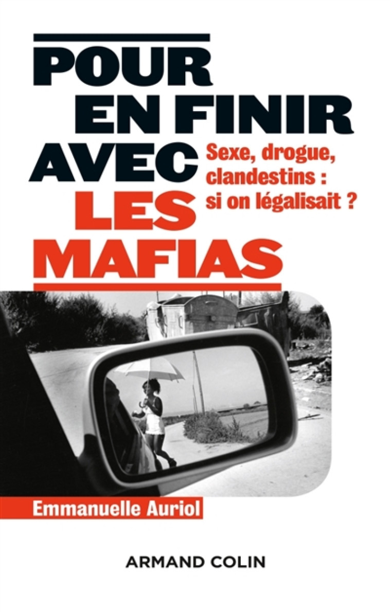 EN FINIR AVEC LES MAFIAS  -  SEXE, DROGUE ET CLANDESTINS : ET SI ON LEGALISAIT ? - AURIOL EMMANUELLE - Armand Colin