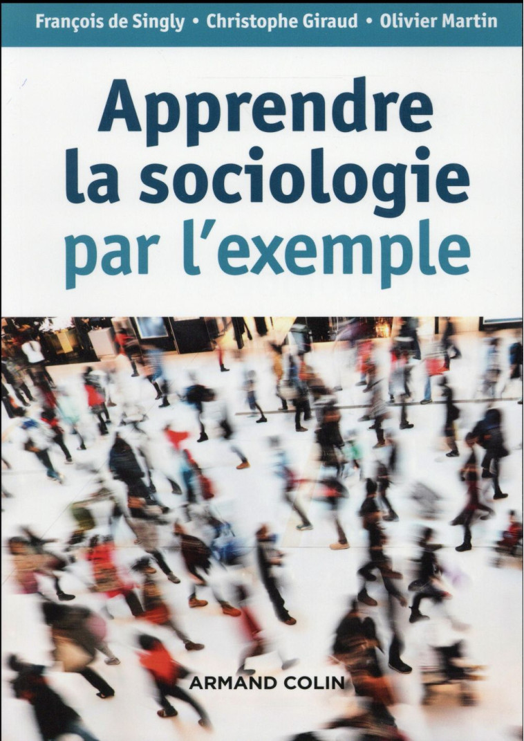 APPRENDRE LA SOCIOLOGIE PAR L'EXEMPLE (3E EDITION) - SINGLY/GIRAUD/MARTIN - Armand Colin