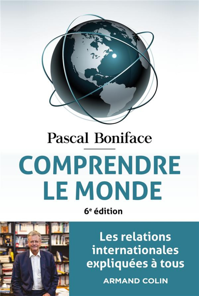 COMPRENDRE LE MONDE - 6E ED. - LES RELATIONS INTERNATIONALES EXPLIQUEES A TOUS - BONIFACE PASCAL - NATHAN