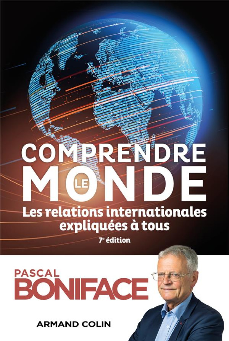 COMPRENDRE LE MONDE : LES RELATIONS INTERNATIONALES EXPLIQUEES A TOUS (7E EDITION) - BONIFACE PASCAL - NATHAN