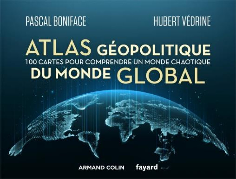 ATLAS GEOPOLITIQUE DU MONDE GLOBAL : 100 CARTES POUR COMPRENDRE UN MONDE CHAOTIQUE - BONIFACE/VEDRINE - NATHAN