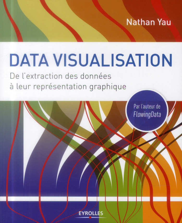 DATA VISUALISATION  -  DE L'EXTRACTION DES DONNEES A LEUR REPRESENTATION GRAPHIQUE - YAU NATHAN - Eyrolles