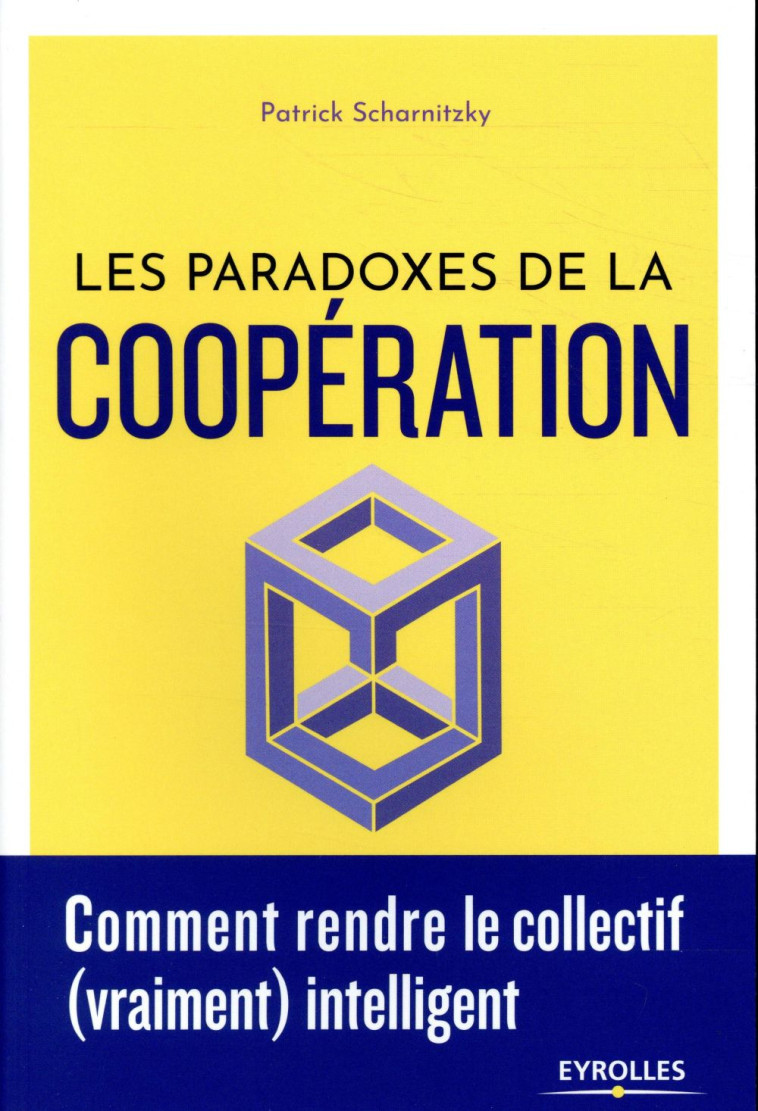 LES PARADOXES DE LA COOPERATION  -  COMMENT RENDRE LE COLLECTIF (VRAIMENT) INTELLIGENT - SCHARNITZKY PATRICK - EYROLLES