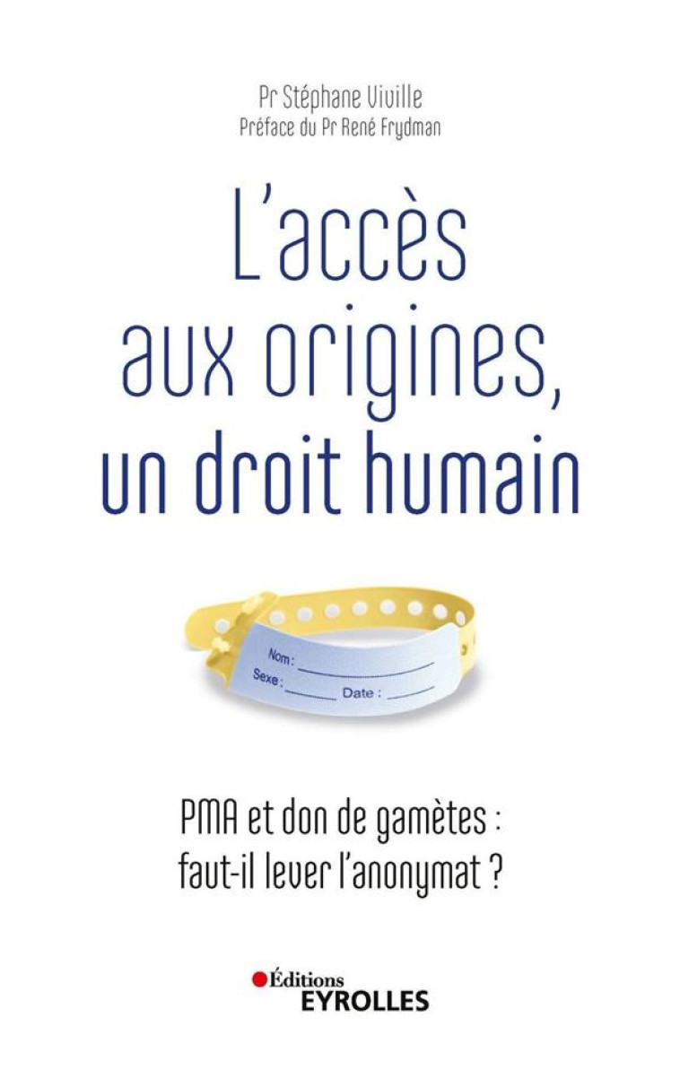 L'ACCES AUX ORIGINES, UN DROIT HUMAIN  -  PMA ET DON DE GAMETES : FAUT-IL LEVER L'ANONYMAT ? - VIVILLE STEPHANE - EYROLLES