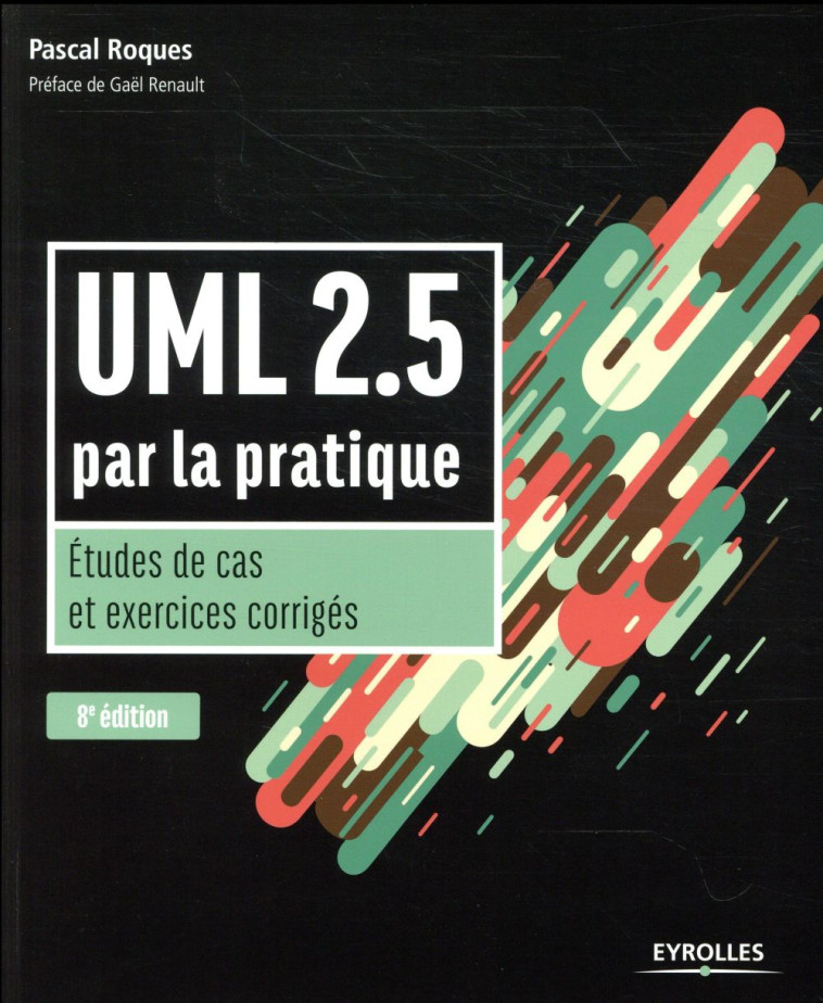 UML 2.5  -  PAR LA PRATIQUE  -  ETUDES DE CAS ET EXERCICES CORRIGES (8E EDITION) - ROQUES PASCAL - EYROLLES