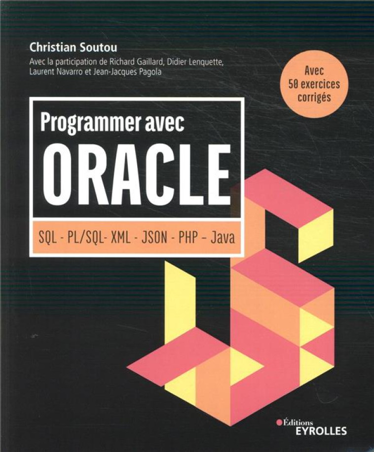 PROGRAMMER AVEC ORACLE  -  SQL, PL/SQL, XML, JSON, PHP, JAVA  -  AVEC 50 EXERCICES CORRIGES - SOUTOU CHRISTIAN - EYROLLES