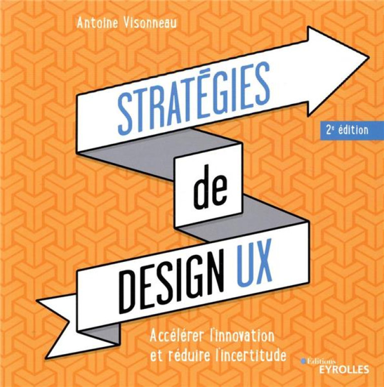 STRATEGIES DE DESIGN UX  -  ACCELERER L'INNOVATION ET REDUIRE L'INCERTITUDE (2E EDITION) - VISONNEAU ANTOINE - EYROLLES