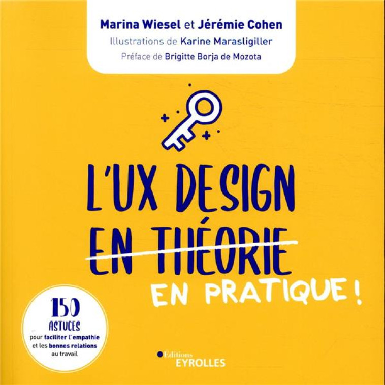 L'UX DESIGN EN PRATIQUE ! 150 ASTUCES POUR FACILITER L'EMPATHIE ET LES BONNES RELATIONS DE TRAVAIL - WIESEL/COHEN - EYROLLES