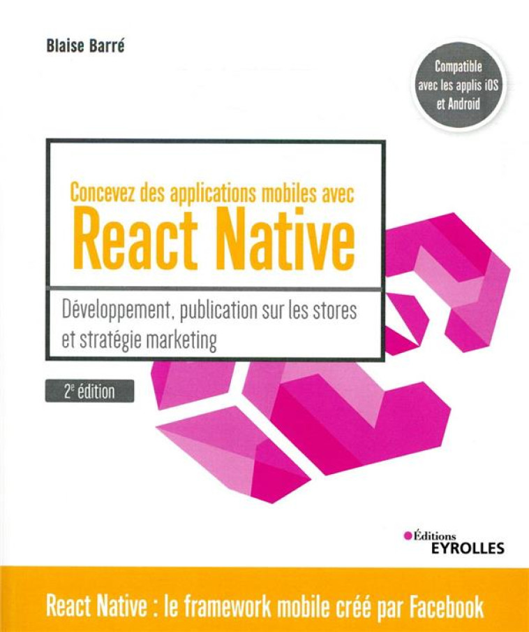 CONCEVEZ DES APPLICATIONS MOBILES AVEC REACT NATIVE (2E EDITION) - BARRE BLAISE - EYROLLES