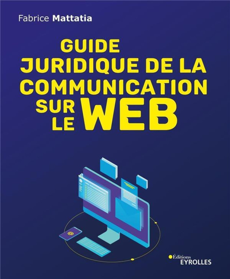 GUIDE JURIDIQUE DE LA COMMUNICATION SUR LE WEB - MATTATIA FABRICE - EYROLLES