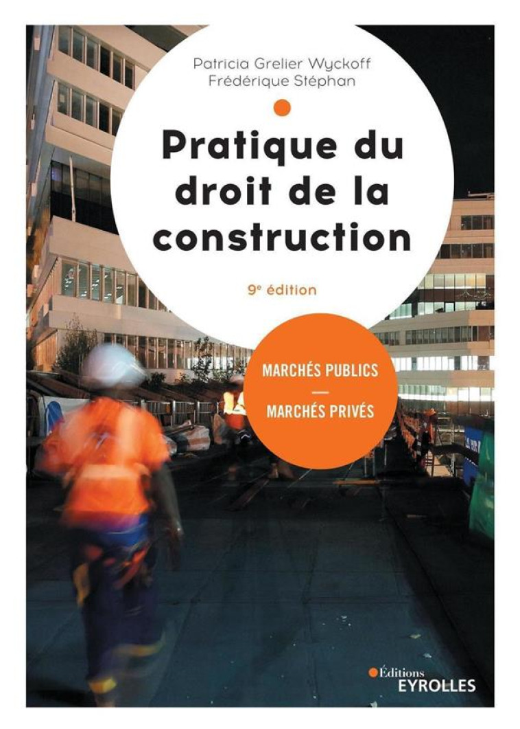 PRATIQUE DU DROIT DE LA CONSTRUCTION  -  MARCHES PUBLICS, MARCHES PRIVES (9E EDITION) - GRELIER WYCKOFF - EYROLLES