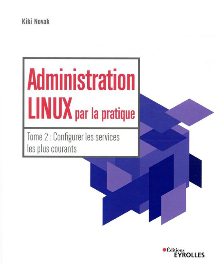 ADMINISTRATION LINUX PAR LA PRATIQUE T.2  -  CONFIGURER LES SERVICES LES PLUS COURANTS - NOVAK KIKI - EYROLLES