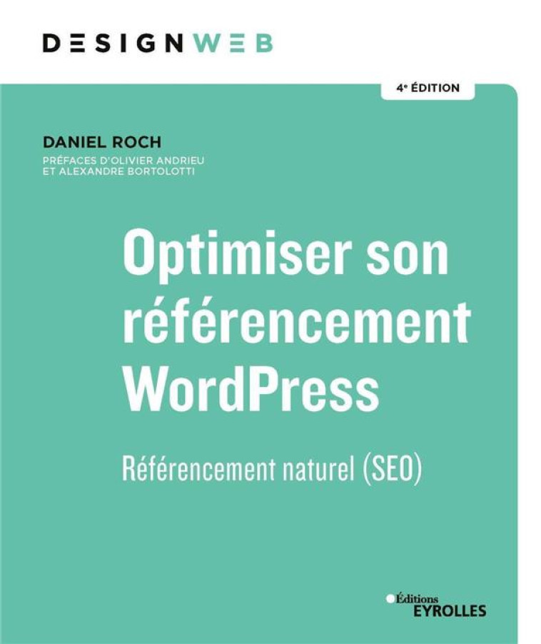 OPTIMISER SON REFERENCEMENT WORDPRESS - REFERENCEMENT NATUREL (SEO). PREFACES D'OLIVIER ANDRIEU ET A - ROCH DANIEL - EYROLLES