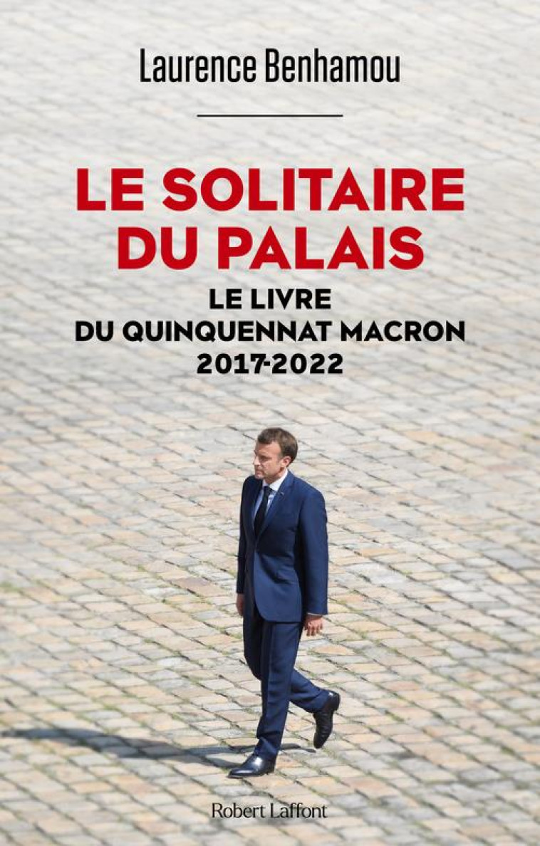 LE SOLITAIRE DU PALAIS : LE LIVRE DU QUINQUENNAT, 2017-2022 - BENHAMOU LAURENCE - ROBERT LAFFONT