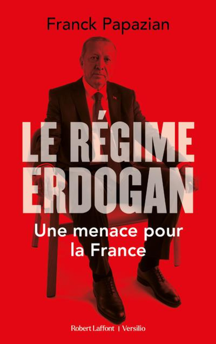 LE REGIME D'ERDOGAN : UNE MENACE POUR LA FRANCE - PAPAZIAN FRANCK - ROBERT LAFFONT