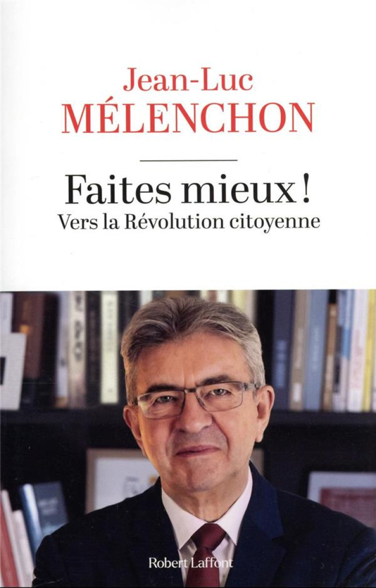 FAITES MIEUX ! VERS LA REVOLUTION CITOYENNE - MELENCHON JEAN-LUC - ROBERT LAFFONT