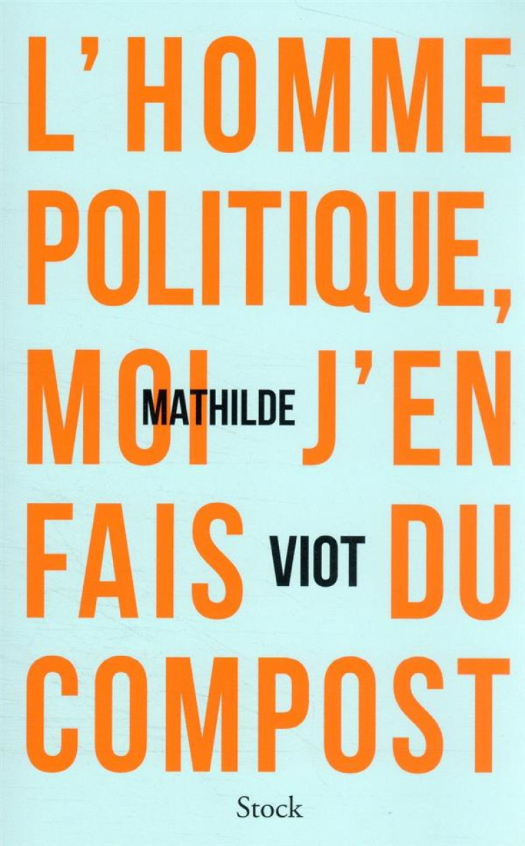 L'HOMME POLITIQUE, MOI J'EN FAIS DU COMPOST - VIOT MATHILDE - STOCK