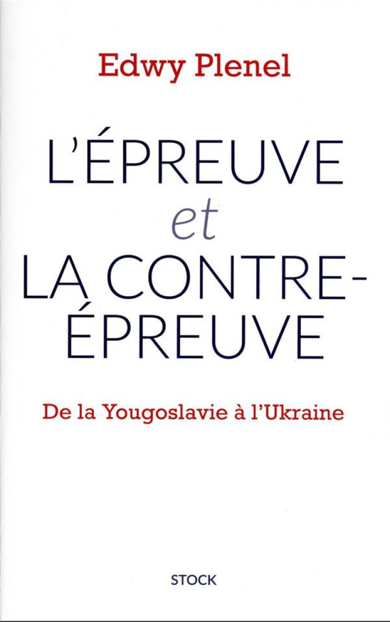 L'EPREUVE ET LA CONTRE-EPREUVE : DE LA YOUGOSLAVIE A L'UKRAINE - PLENEL EDWY - STOCK