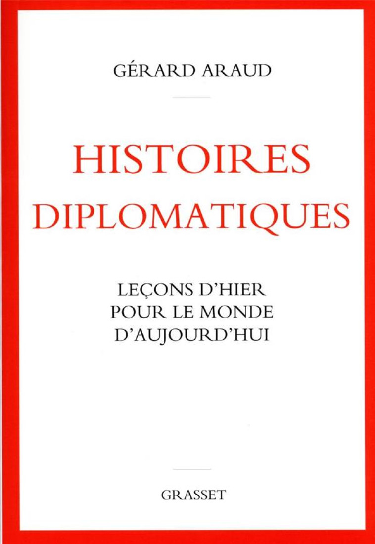 HISTOIRES DIPLOMATIQUES : LECONS D'HIER POUR LE MONDE D'AUJOURD'HUI - ARAUD GERARD - GRASSET