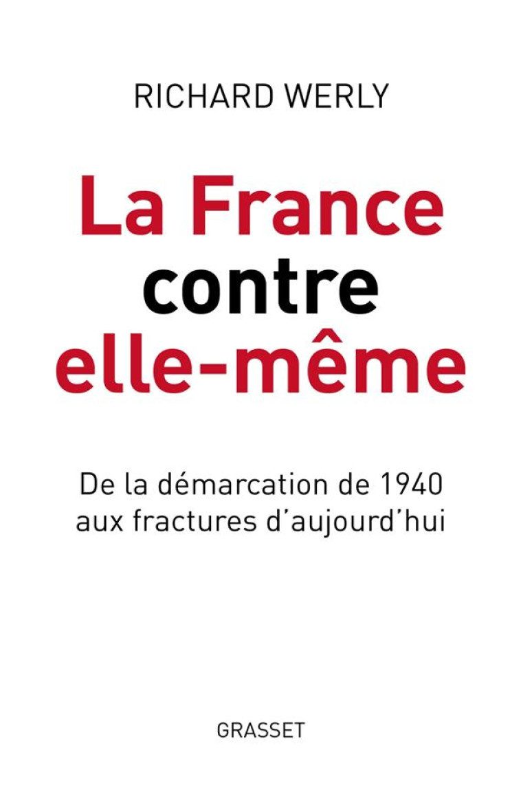 LA FRANCE CONTRE ELLE-MEME : DE LA DEMARCATION DE 1940 AUX FRACTURES D'AUJOURD'HUI - WERLY RICHARD - GRASSET