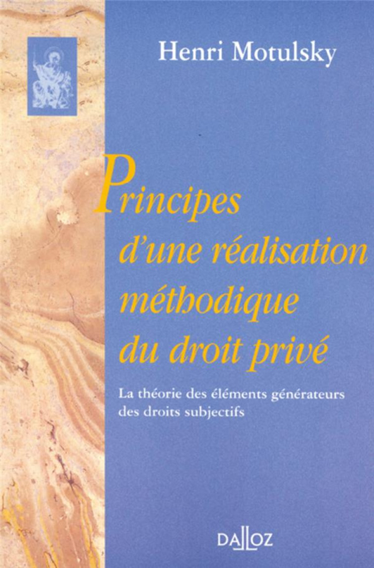 PRINCIPES D'UNE REALISATION METHODIQUE DU DROIT PRIVE. LA THEORIE DES ELEMENTS GENERATEURS DE DROITS - MOTULSKY HENRI - DALLOZ