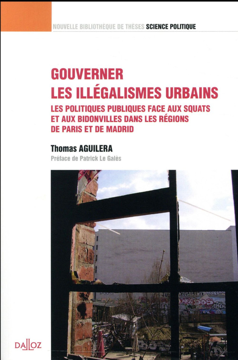 GOUVERNER LES ILLEGALISMES URBAINS  -  LES POLITIQUES PUBLIQUES FACE AUX SQUATS ET AUX BIDONVILLES DANS LES REGIONS DE PARIS ET DE MADRID - AGUILERA THOMAS - Dalloz