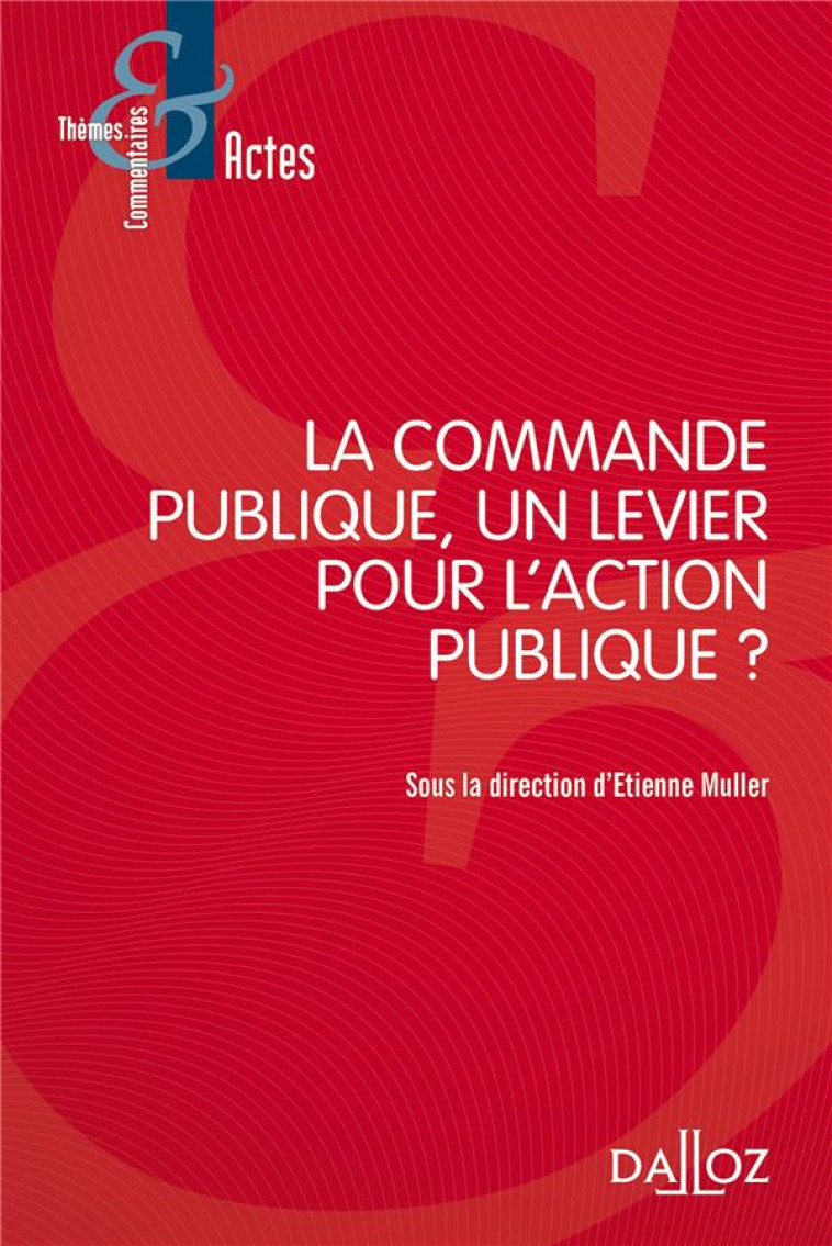 LA COMMANDE PUBLIQUE, UN LEVIER POUR L'ACTION PUBLIQUE ? - MULLER ETIENNE - DALLOZ