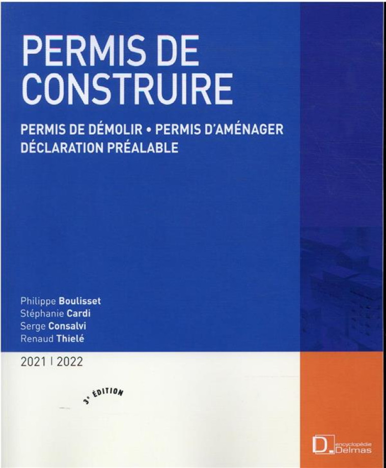 PERMIS DE CONSTRUIRE : PERMIS DE DEMOLIR, PERMIS D'AMENAGER, DECLARATION PREALABLE (EDITION 2021/2022) - BOULISSET/CARDI - DALLOZ