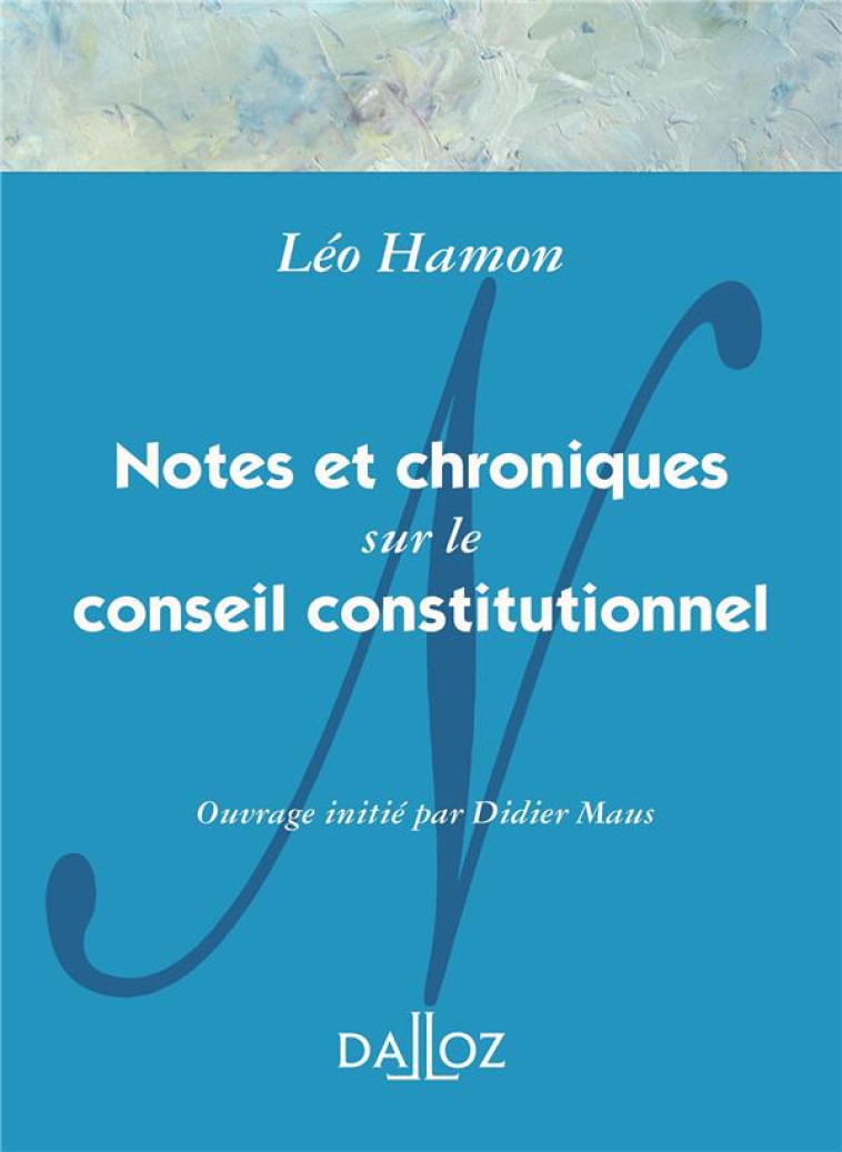 NOTES ET CHRONIQUES SUR LE CONSEIL CONSTITUTIONNEL - HAMON LEO - DALLOZ