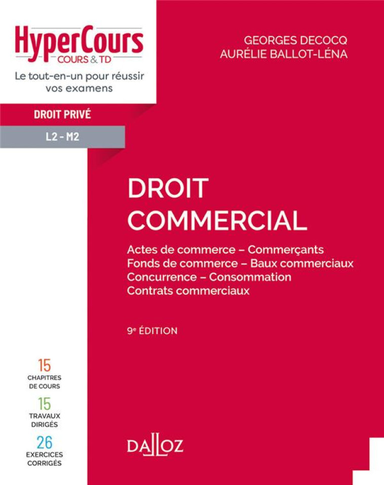 DROIT COMMERCIAL  -  ACTES DE COMMERCE, COMMERCANTS, FONDS DE COMMERCE, BAUX COMMERCIAUX, CONCURRENCE, CONSOMMATION, CONTRATS COMMERCIAUX - DECOCQ/BALLOT-LENA - DALLOZ