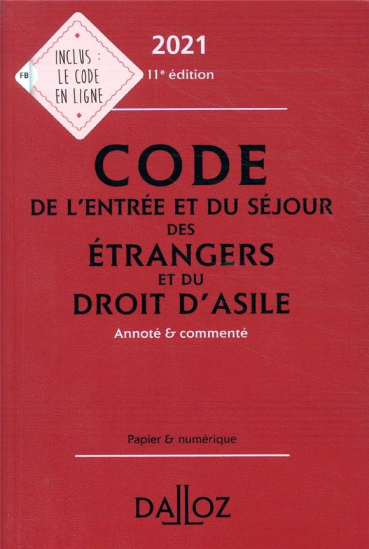 CODE DE L'ENTREE ET DU SEJOUR DES ETRANGERS ET DU DROIT D'ASILE, ANNOTE ET COMMENTE (EDITION 2021) - XXX - DALLOZ