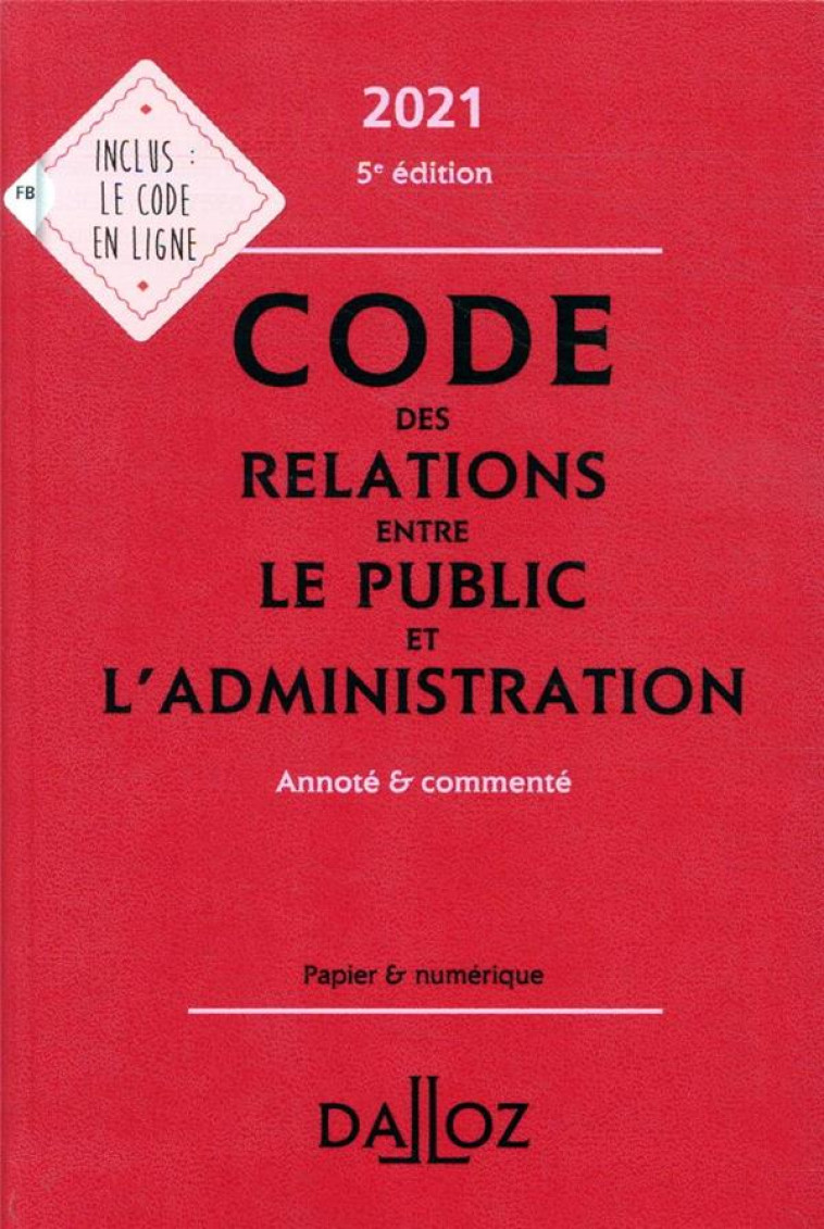 CODE DES RELATIONS ENTRE LE PUBLIC ET L'ADMINISTRATION, ANNOTE ET COMMENTE (EDITION 2021) - XXX - DALLOZ