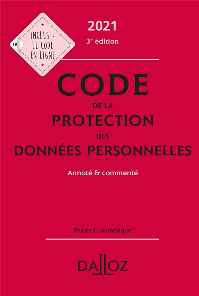 CODE DE LA PROTECTION DES DONNEES PERSONNELLES, ANNOTE ET COMMENTE (EDITION 2021) - XXX - DALLOZ