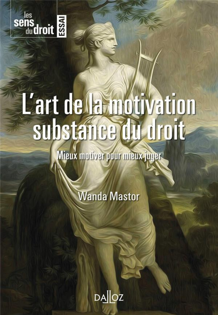 L'ART DE LA MOTIVATION, SUBSTANCE DU DROIT  -  MIEUX MOTIVER POUR MIEUX JUGER - MASTOR WANDA - DALLOZ