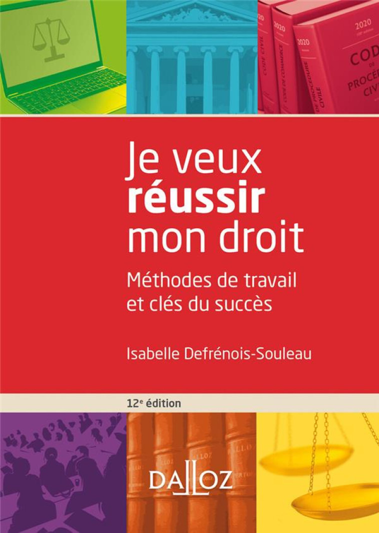 JE VEUX REUSSIR MON DROIT. 12E ED. - METHODES DE TRAVAIL ET CLES DU SUCCES - DEFRENOIS-SOULEAU I. - DALLOZ