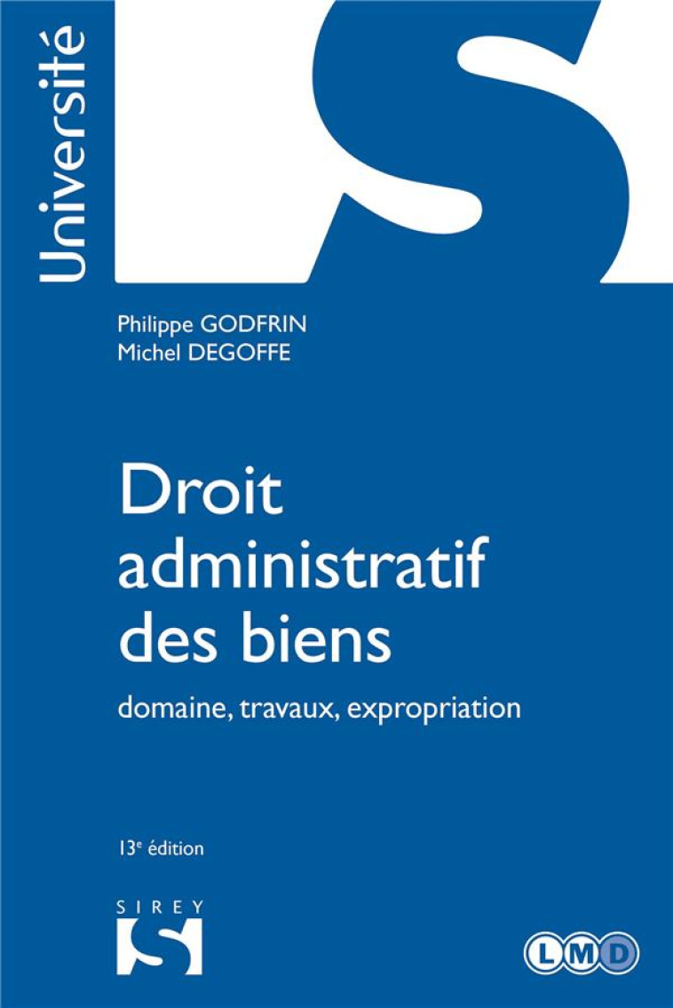 DROIT ADMINISTRATIF DES BIENS  -  DOMAINE, TRAVAUX, EXPROPRIATION (13E EDITION) - GODFRIN/DEGOFFE - DALLOZ