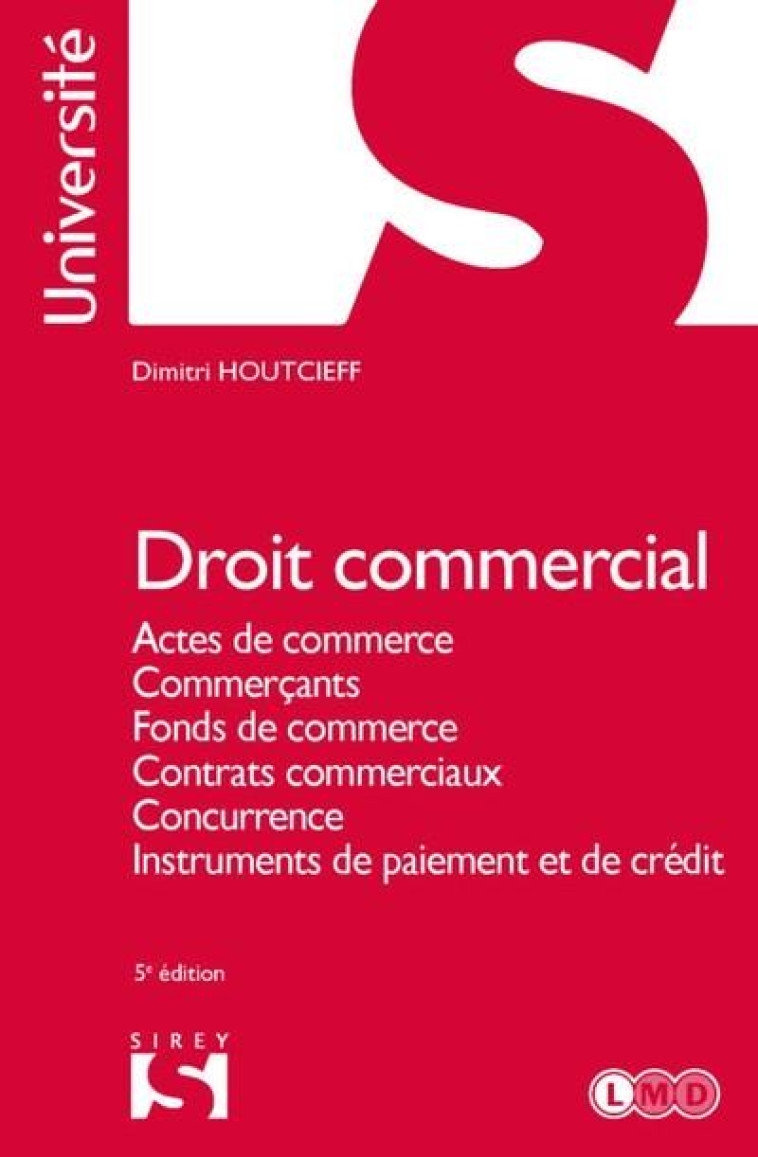 DROIT COMMERCIAL : ACTES DE COMMERCE, COMMERCANTS, FONDS DE COMMERCE, CONTRATS COMMERCIAUX, CONCURRENCE (5E EDITION) - HOUTCIEFF DIMITRI - DALLOZ